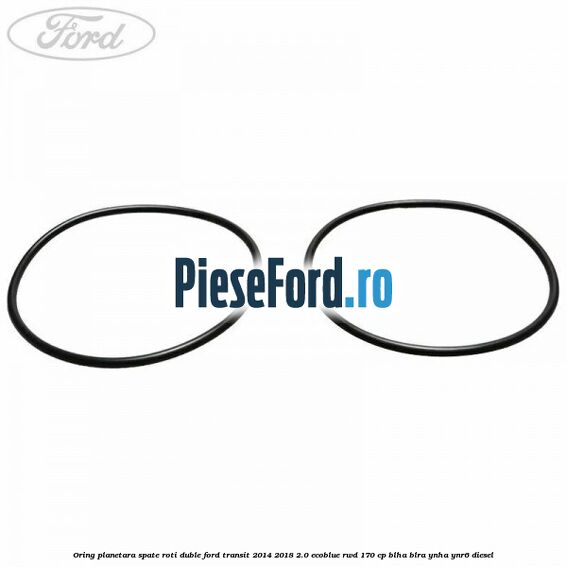 Oring planetara spate roti duble Ford Transit 2014-2018 2.0 EcoBlue RWD 170 cp BLHA, BLRA, YNHA, YNR6 diesel
