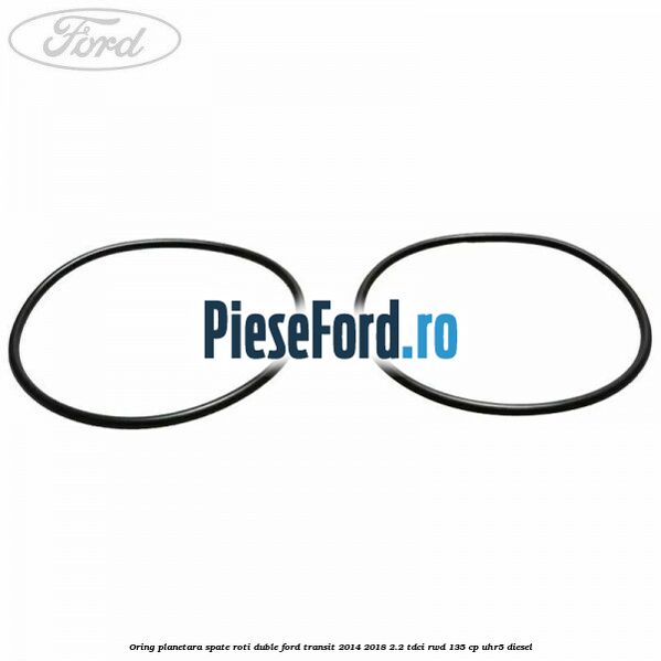 Oring planetara spate roti duble Ford Transit 2014-2018 2.2 TDCi RWD 135 cp UHR5 diesel
