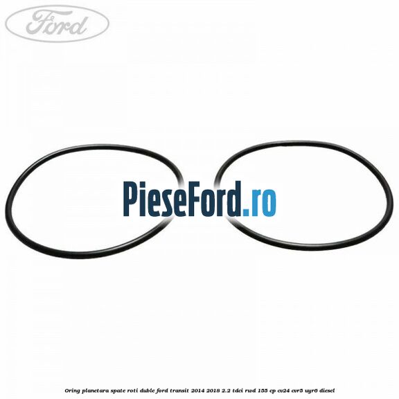 Oring planetara spate roti duble Ford Transit 2014-2018 2.2 TDCi RWD 155 cp CV24, CVR5, UYR6 diesel