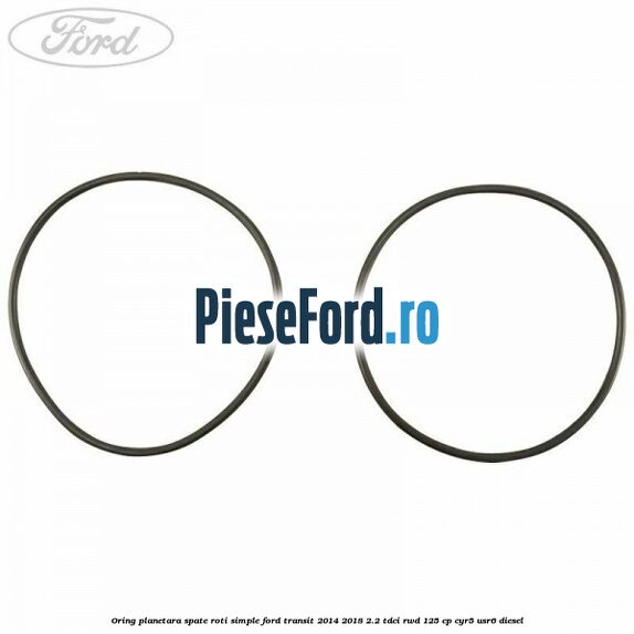 Oring planetara spate roti simple Ford Transit 2014-2018 2.2 TDCi RWD 125 cp Oring planetara spate roti simple Ford Transit 2014-2018 2.2 TDCi RWD 125 cp CYR5, USR6 diesel