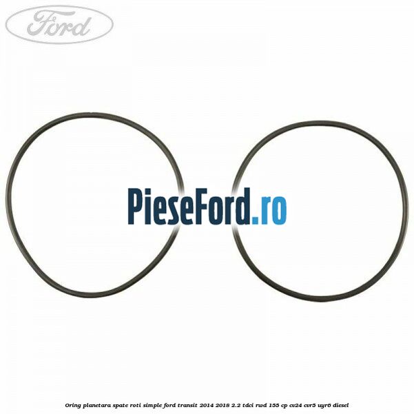 Oring planetara spate roti simple Ford Transit 2014-2018 2.2 TDCi RWD 155 cp Oring planetara spate roti simple Ford Transit 2014-2018 2.2 TDCi RWD 155 cp CV24, CVR5, UYR6 diesel