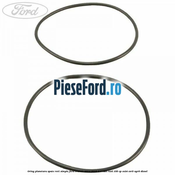 Oring planetara spate roti simple Ford Transit 2014-2018 2.2 TDCi RWD 155 cp Oring planetara spate roti simple Ford Transit 2014-2018 2.2 TDCi RWD 155 cp CV24, CVR5, UYR6 diesel