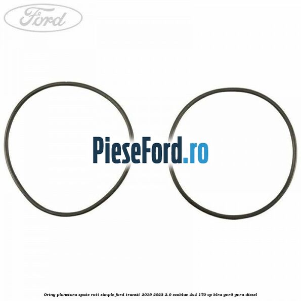 Oring planetara spate roti simple Ford Transit 2019-2023 2.0 EcoBlue 4x4 170 cp BLRA, YNR6, YNRA diesel