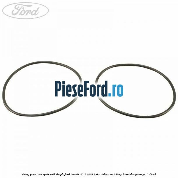 Oring planetara spate roti simple Ford Transit 2019-2023 2.0 EcoBlue RWD 170 cp BLHA, BLRA, YNHA, YNR6 diesel