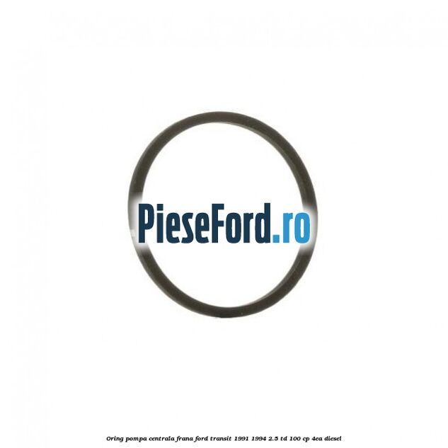 Oring pompa centrala frana Ford Transit 1991-1994 2.5 TD 100 cp 4EA diesel