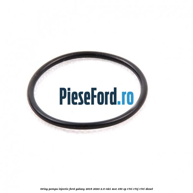 Oring pompa injectie Ford Galaxy 2015-2023 2.0 TDCi 4x4 150 cp Oring pompa injectie Ford Galaxy 2015-2023 2.0 TDCi 4x4 150 cp T7CI, T7CJ, T7CL diesel