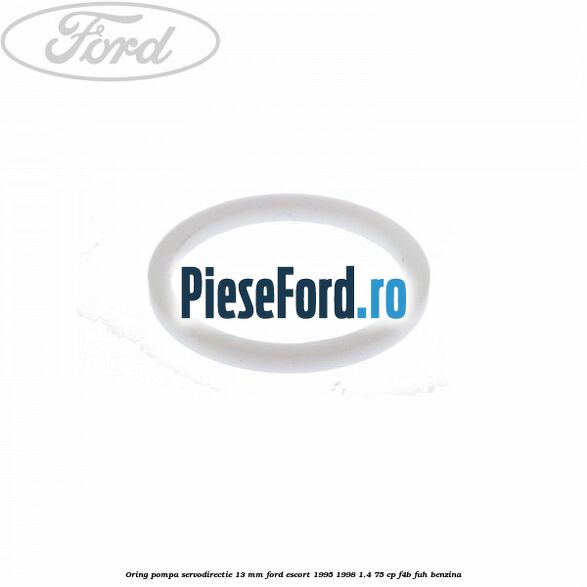 Oring pompa servodirectie 13 mm Ford Escort 1995-1998 1.4 75 cp F4B, FUH benzina