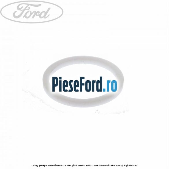 Oring pompa servodirectie 13 mm Ford Escort 1995-1998 Cosworth 4x4 220 cp N5F benzina