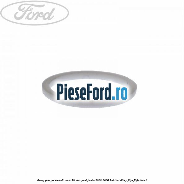 Oring pompa servodirectie 13 mm Ford Fiesta 2002-2005 1.4 TDCi 68 cp F6JA, F6JB diesel
