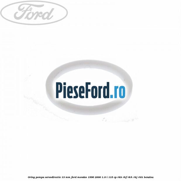 Oring pompa servodirectie 13 mm Ford Mondeo 1996-2000 1.8 i 115 cp RKB, RKF, RKH, RKJ, RKK benzina