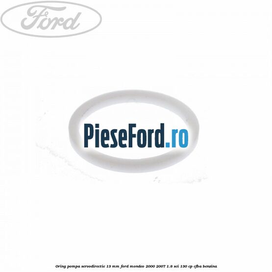Oring pompa servodirectie 13 mm Ford Mondeo 2000-2007 1.8 SCi 130 cp CFBA benzina