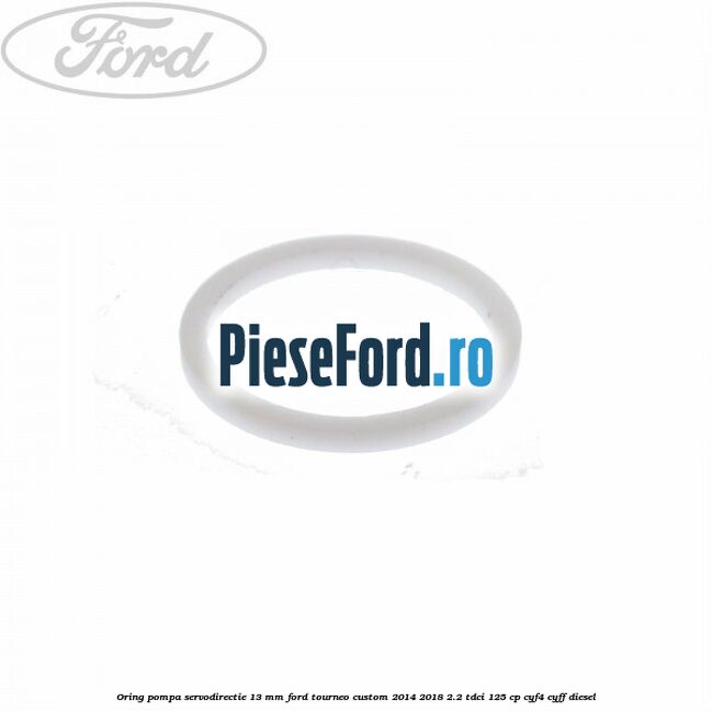Oring pompa servodirectie 13 mm Ford Tourneo Custom 2014-2018 2.2 TDCi 125 cp Oring pompa servodirectie 13 mm Ford Tourneo Custom 2014-2018 2.2 TDCi 125 cp CYF4, CYFF diesel