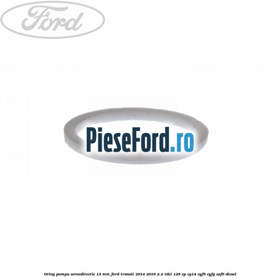 Oring pompa servodirectie 13 mm Ford Transit 2014-2018 2.2 TDCi 125 cp CY14, CYF5, CYFG, USF6 diesel