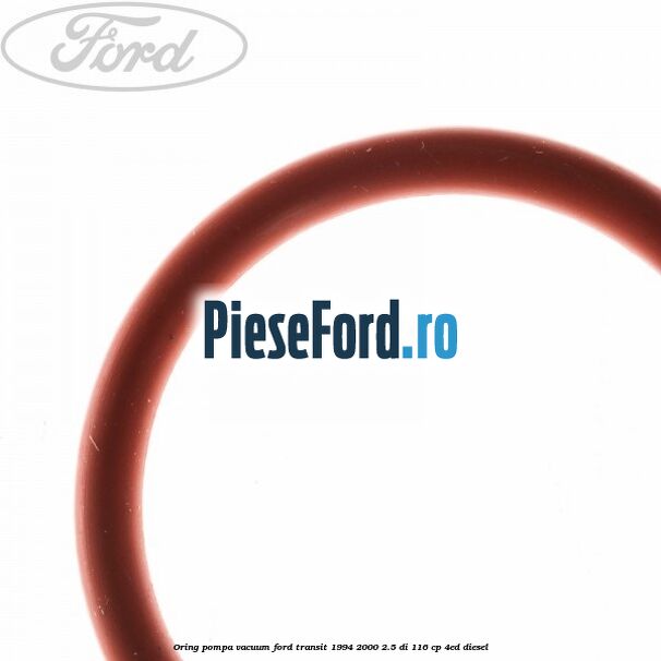 Oring pompa vacuum Ford Transit 1994-2000 2.5 DI 116 cp 4ED diesel