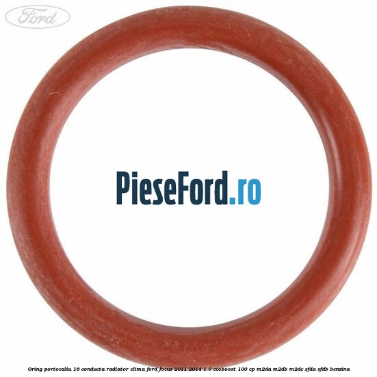 Oring portocaliu 16 conducta radiator clima Ford Focus 2011-2014 1.0 EcoBoost 100 cp M2DA, M2DB, M2DC, SFDA, SFDB benzina