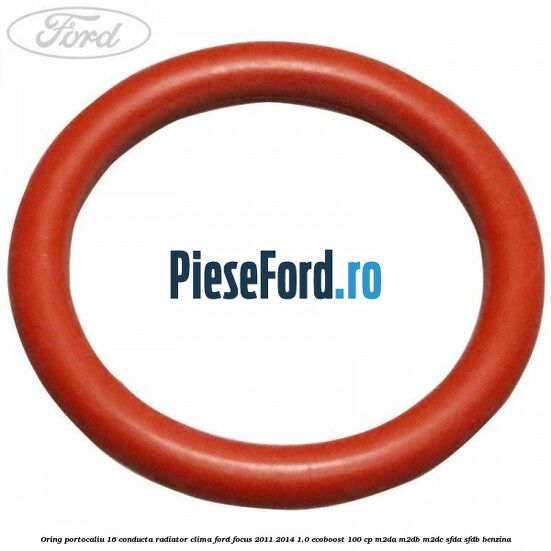 Oring portocaliu 16 conducta radiator clima Ford Focus 2011-2014 1.0 EcoBoost 100 cp M2DA, M2DB, M2DC, SFDA, SFDB benzina