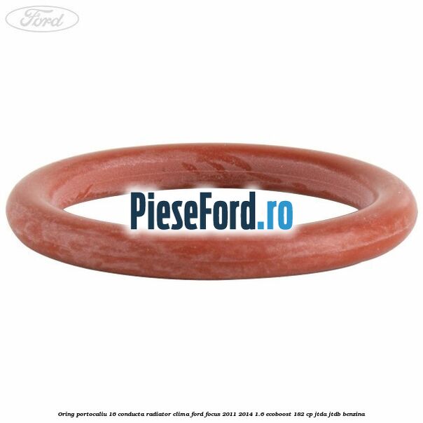 Oring portocaliu 16 conducta radiator clima Ford Focus 2011-2014 1.6 EcoBoost 182 cp JTDA, JTDB benzina