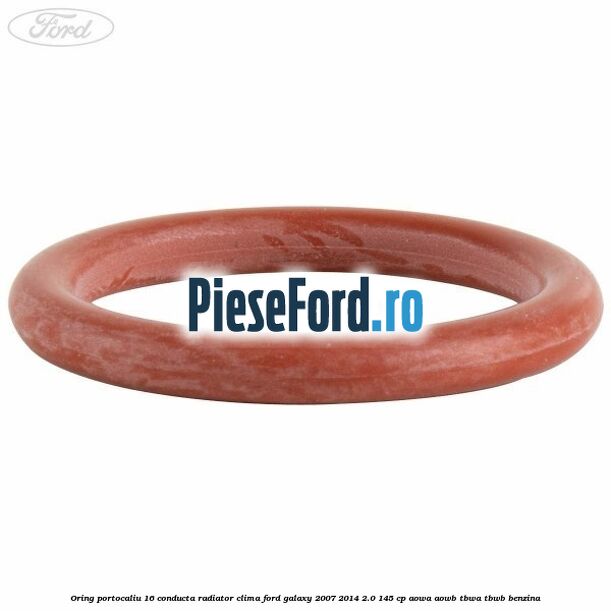 Oring portocaliu 16 conducta radiator clima Ford Galaxy 2007-2014 2.0 145 cp AOWA, AOWB, TBWA, TBWB benzina