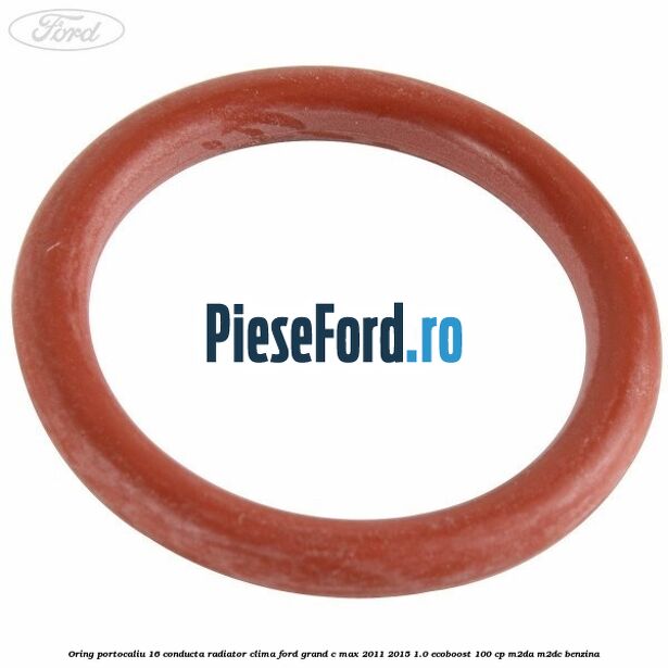 Oring portocaliu 16 conducta radiator clima Ford Grand C-Max 2011-2015 1.0 EcoBoost 100 cp M2DA, M2DC benzina