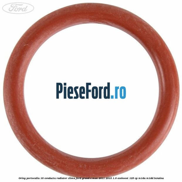 Oring portocaliu 16 conducta radiator clima Ford Grand C-Max 2011-2015 1.0 EcoBoost 125 cp M1DA, M1DD benzina