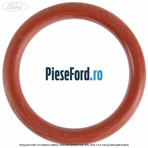 Oring portocaliu 16 conducta radiator clima Ford Grand C-Max 2011-2015 1.6 Ti 125 cp PNDA, PNDD benzina