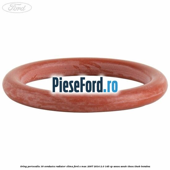 Oring portocaliu 16 conducta radiator clima Ford S-Max 2007-2014 2.0 145 cp AOWA, AOWB, TBWA, TBWB benzina