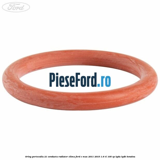 Oring portocaliu 21 conducta radiator clima Ford C-Max 2011-2015 1.6 Ti 105 cp IQDA, IQDB benzina