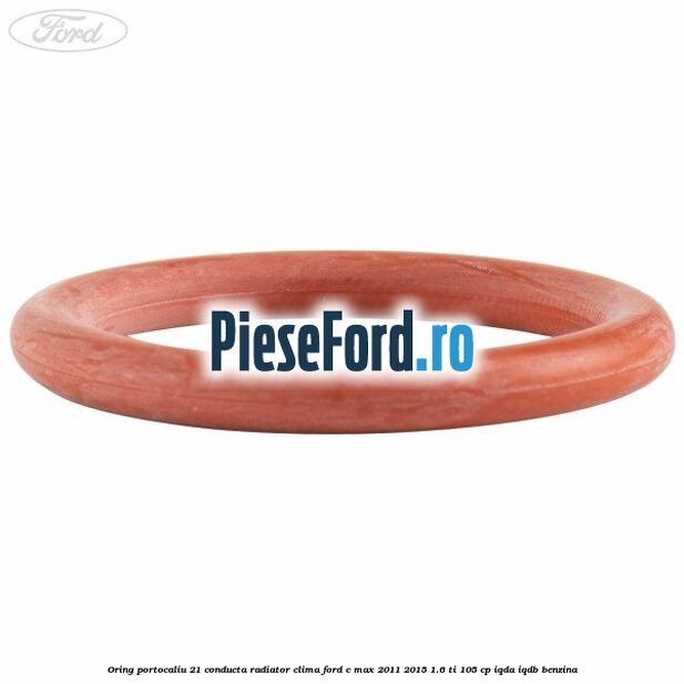 Oring portocaliu 21 conducta radiator clima Ford C-Max 2011-2015 1.6 Ti 105 cp IQDA, IQDB benzina