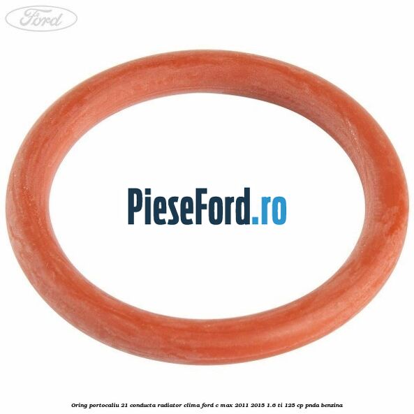 Oring portocaliu 21 conducta radiator clima Ford C-Max 2011-2015 1.6 Ti 125 cp PNDA benzina