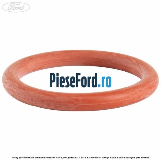 Oring portocaliu 21 conducta radiator clima Ford Focus 2011-2014 1.0 EcoBoost 100 cp Oring portocaliu 21 conducta radiator clima Ford Focus 2011-2014 1.0 EcoBoost 100 cp M2DA, M2DB, M2DC, SFDA, SFDB benzina