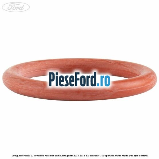 Oring portocaliu 21 conducta radiator clima Ford Focus 2011-2014 1.0 EcoBoost 100 cp Oring portocaliu 21 conducta radiator clima Ford Focus 2011-2014 1.0 EcoBoost 100 cp M2DA, M2DB, M2DC, SFDA, SFDB benzina