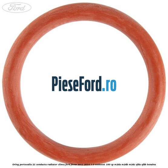 Oring portocaliu 21 conducta radiator clima Ford Focus 2011-2014 1.0 EcoBoost 100 cp Oring portocaliu 21 conducta radiator clima Ford Focus 2011-2014 1.0 EcoBoost 100 cp M2DA, M2DB, M2DC, SFDA, SFDB benzina