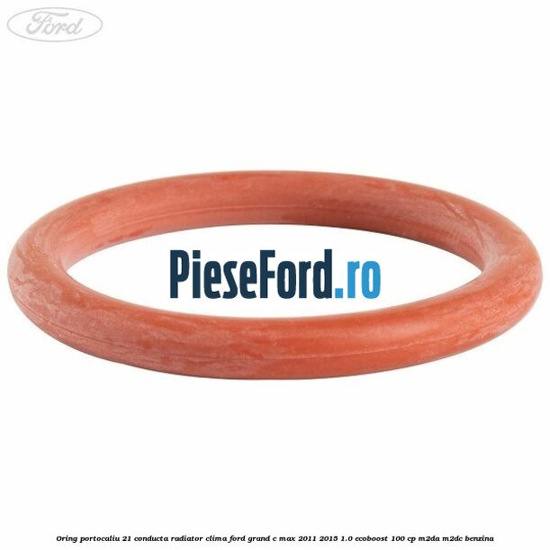 Oring portocaliu 21 conducta radiator clima Ford Grand C-Max 2011-2015 1.0 EcoBoost 100 cp M2DA, M2DC benzina