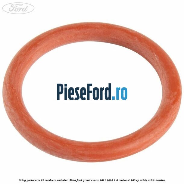 Oring portocaliu 21 conducta radiator clima Ford Grand C-Max 2011-2015 1.0 EcoBoost 100 cp M2DA, M2DC benzina