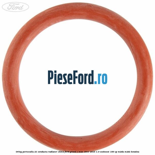 Oring portocaliu 21 conducta radiator clima Ford Grand C-Max 2011-2015 1.0 EcoBoost 100 cp M2DA, M2DC benzina