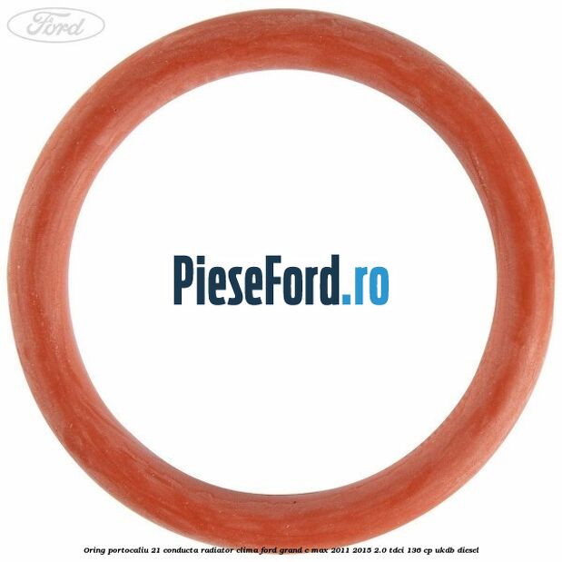 Oring portocaliu 21 conducta radiator clima Ford Grand C-Max 2011-2015 2.0 TDCi 136 cp Oring portocaliu 21 conducta radiator clima Ford Grand C-Max 2011-2015 2.0 TDCi 136 cp UKDB diesel