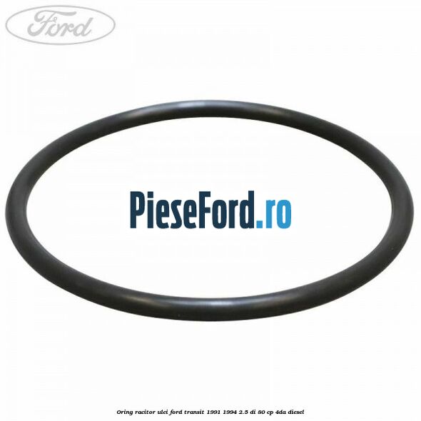 Oring racitor ulei Ford Transit 1991-1994 2.5 DI 80 cp Oring racitor ulei Ford Transit 1991-1994 2.5 DI 80 cp 4DA diesel