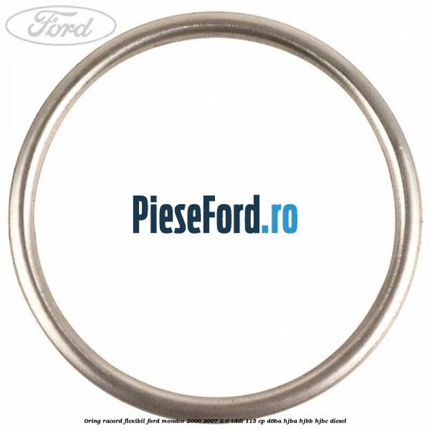 Oring racord flexibil Ford Mondeo 2000-2007 2.0 TDDI 115 cp Oring racord flexibil Ford Mondeo 2000-2007 2.0 TDDI 115 cp D6BA, HJBA, HJBB, HJBC diesel