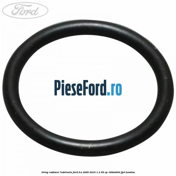 Oring radiator habitaclu Ford Ka 2009-2016 1.2 69 cp 169A4000, FP4 benzina