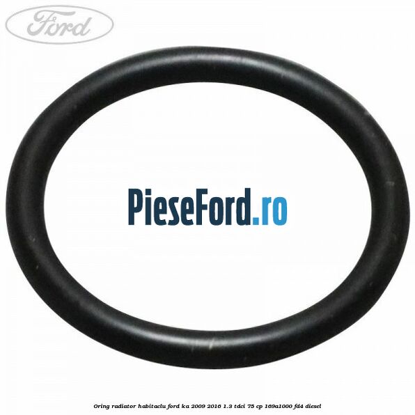 Oring radiator habitaclu Ford Ka 2009-2016 1.3 TDCi 75 cp 169A1000, FD4 diesel