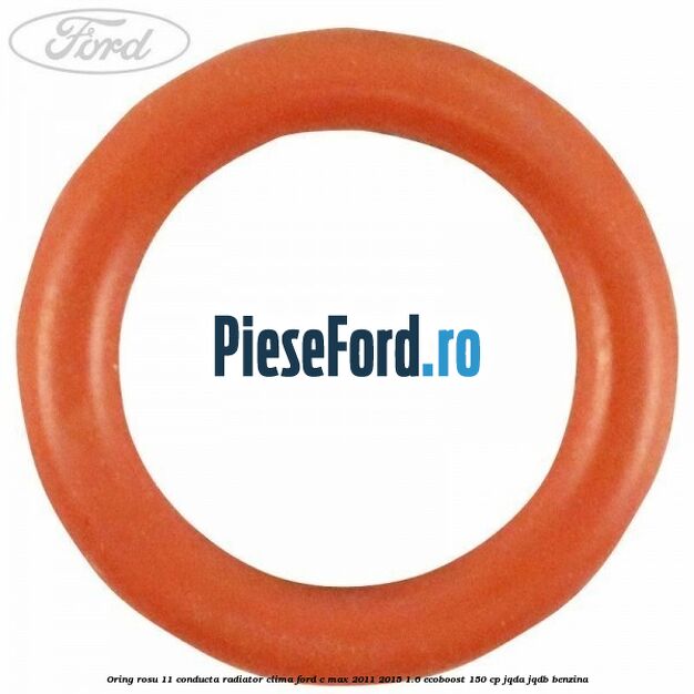 Oring rosu 11 conducta radiator clima Ford C-Max 2011-2015 1.6 EcoBoost 150 cp JQDA, JQDB benzina