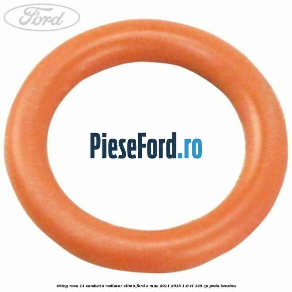 Oring rosu 11 conducta radiator clima Ford C-Max 2011-2015 1.6 Ti 125 cp PNDA benzina