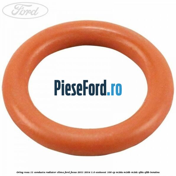 Oring rosu 11 conducta radiator clima Ford Focus 2011-2014 1.0 EcoBoost 100 cp M2DA, M2DB, M2DC, SFDA, SFDB benzina
