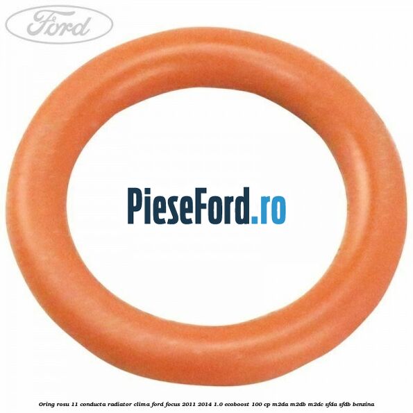 Oring rosu 11 conducta radiator clima Ford Focus 2011-2014 1.0 EcoBoost 100 cp M2DA, M2DB, M2DC, SFDA, SFDB benzina