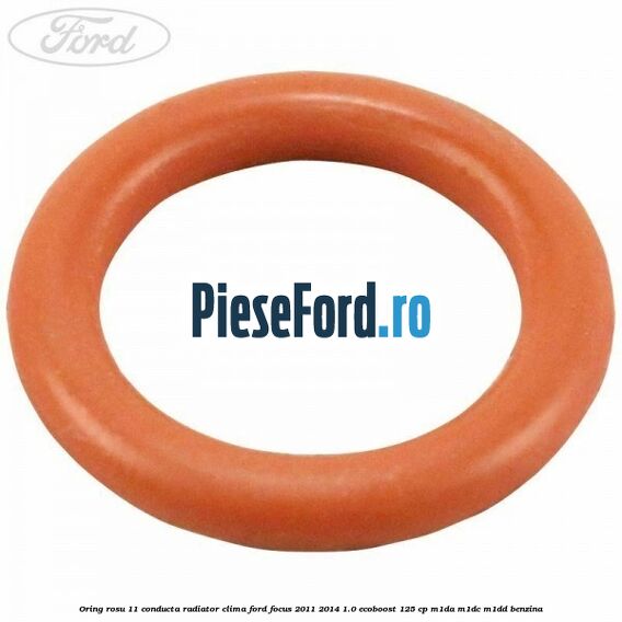Oring rosu 11 conducta radiator clima Ford Focus 2011-2014 1.0 EcoBoost 125 cp M1DA, M1DC, M1DD benzina