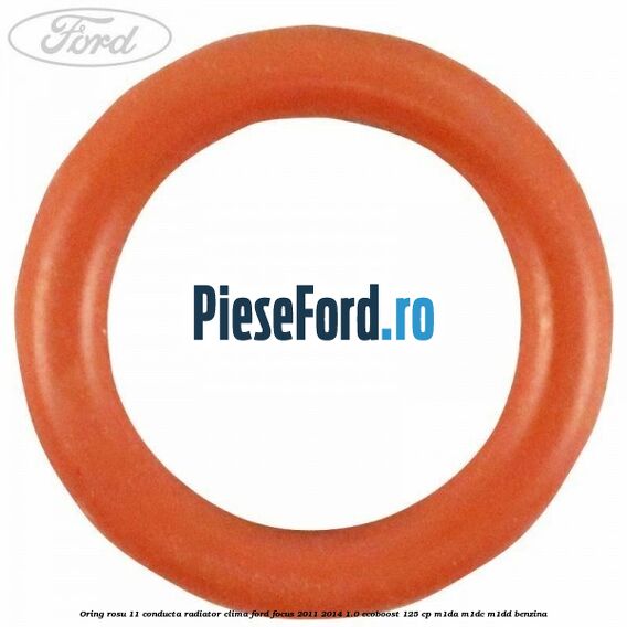 Oring rosu 11 conducta radiator clima Ford Focus 2011-2014 1.0 EcoBoost 125 cp M1DA, M1DC, M1DD benzina