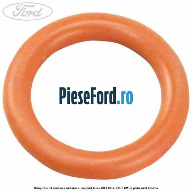 Oring rosu 11 conducta radiator clima Ford Focus 2011-2014 1.6 Ti 125 cp PNDA, PNDD benzina
