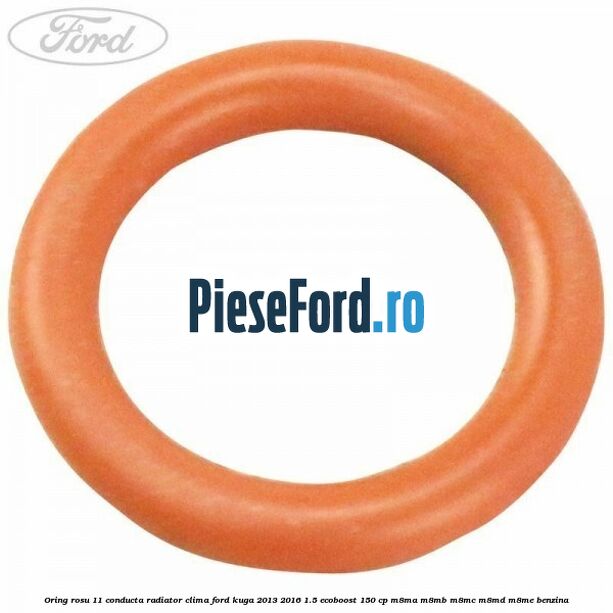 Oring rosu 11 conducta radiator clima Ford Kuga 2013-2016 1.5 EcoBoost 150 cp M8MA, M8MB, M8MC, M8MD, M8ME benzina