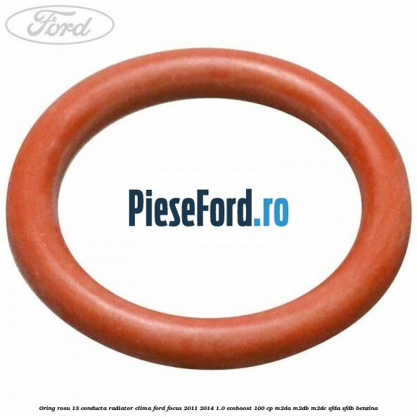 Oring rosu 13 conducta radiator clima Ford Focus 2011-2014 1.0 EcoBoost 100 cp M2DA, M2DB, M2DC, SFDA, SFDB benzina