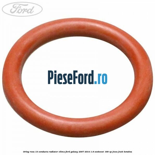 Oring rosu 13 conducta radiator clima Ford Galaxy 2007-2014 1.6 EcoBoost 160 cp JTWA, JTWB benzina